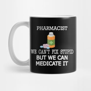 Pharmacist - We can't fix stupid but we can medicate it Mug